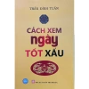 Sách Cách Xem Ngày Tốt Xấu: Khám phá bí quyết đọc ngày tốt, giá ưu đãi 57.000đ