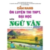 Cẩm Nang Ôn Luyện Ngữ Văn THPT và Đại Học - CT GDPT mới - Giá chỉ 200.000đ