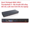 Dock Thinkpad 40AC USB‑C Thunderbolt 3 – Bộ chuyển đổi 4K đa cổng, giá 273k