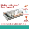 Nắp Mica Chống Bụi Bàn Phím Đậy Máy Tính, Kháng Nước, Đủ Layout - Loại uốn liền, không ghép, Giá chỉ 40.000đ