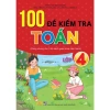 Sách 100 Đề Kiểm Tra Toán 4 Dùng Chung 3 Bộ Giáo Khoa - Giá Ưu Đãi 124.000 VNĐ