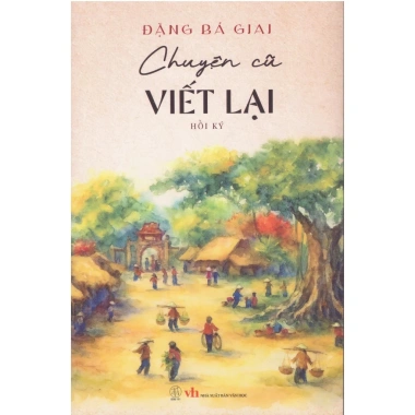 Sách Đặng Bá Giai Chuyện cũ viết lại (Hồi ký) giảm giá 189k - câu chuyện đời