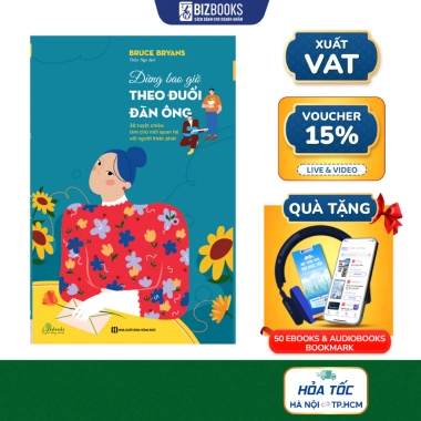 Sách Đừng bao giờ theo đuổi đàn ông - 38 tuyệt chiêu làm chủ mối quan hệ với người khác phái Bizbooks