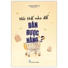 Sách Nói Thế Nào Để Bán Được Hàng - Bí Quyết Bán Hàng Hiệu Quả, Giá Giảm 22% Chỉ 60.500 VND 9