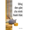 Sách Sống Đơn Giản Cho Mình Thanh Thản: Giá 72.250 VND, Bí quyết sống nhẹ nhàng