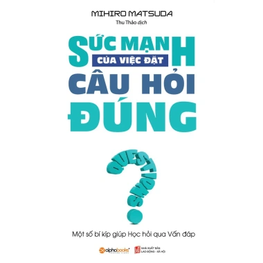 Sách Sức Mạnh Của Việc Đặt Câu Hỏi Đúng - Kỹ Năng Tư Duy Nâng Cao Quyết Định, Giá 59.400₫ - Alpha Books 3
