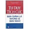Sách Tư Duy Tích Cực - Bạn Chính Là Những Gì Bạn Nghĩ - First News - Giá ưu đãi 49.213₫ 7