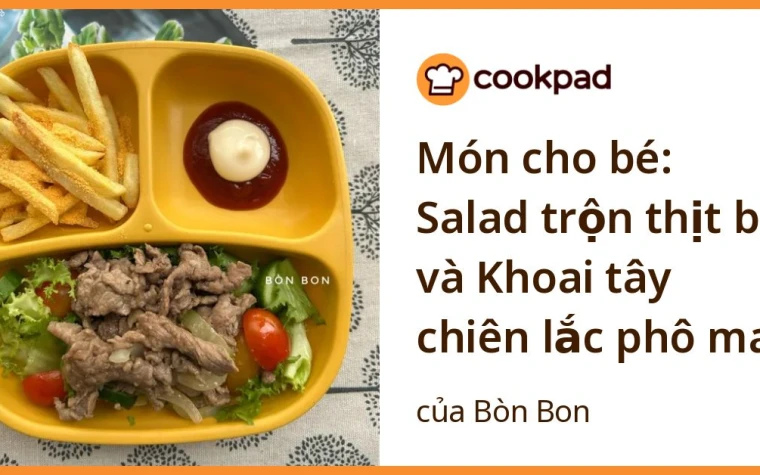 Món cho bé: Salad trộn thịt bò và khoai tây chiên lắc phô mai